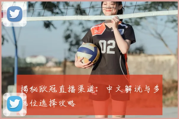 揭秘欧冠直播渠道:中文解说与多机位选择攻略