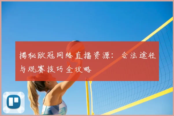 揭秘欧冠网络直播资源:合法途径与观赛技巧全攻略