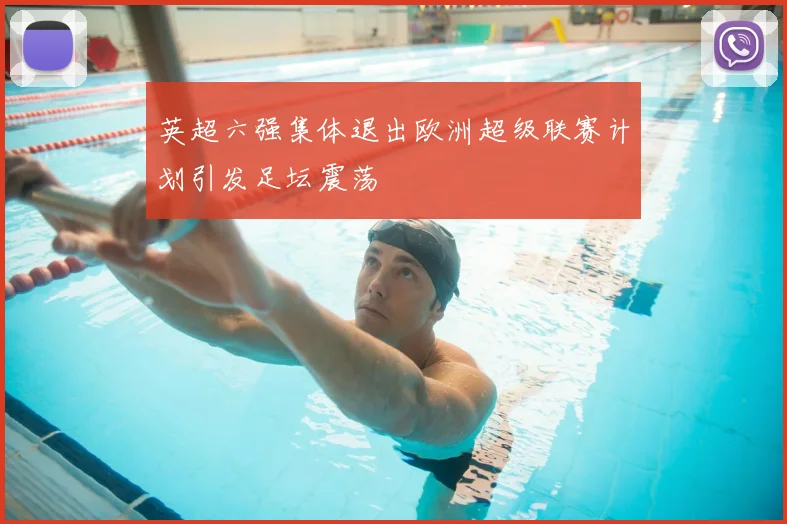 英超六强集体退出欧洲超级联赛计划引发足坛震荡