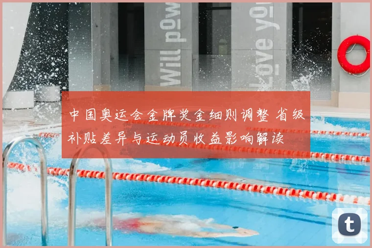 中国奥运会金牌奖金细则调整 省级补贴差异与运动员收益影响解读