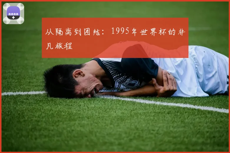 从隔离到团结：1995年世界杯的非凡旅程