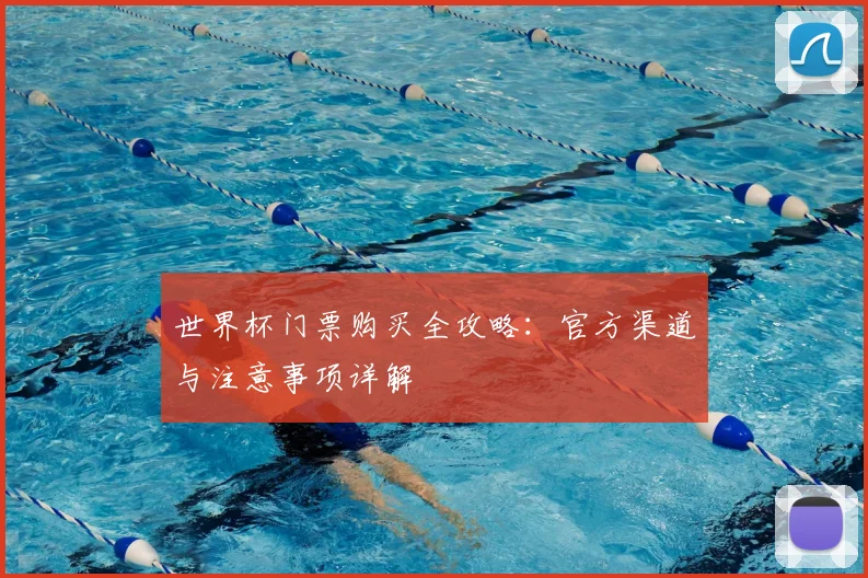 世界杯门票购买全攻略:官方渠道与注意事项详解