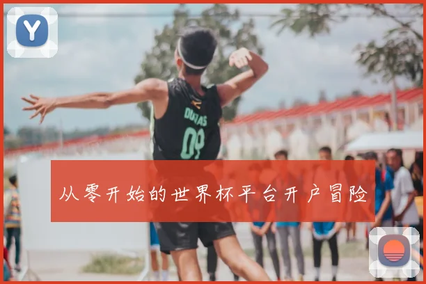 从零开始的世界杯平台开户冒险